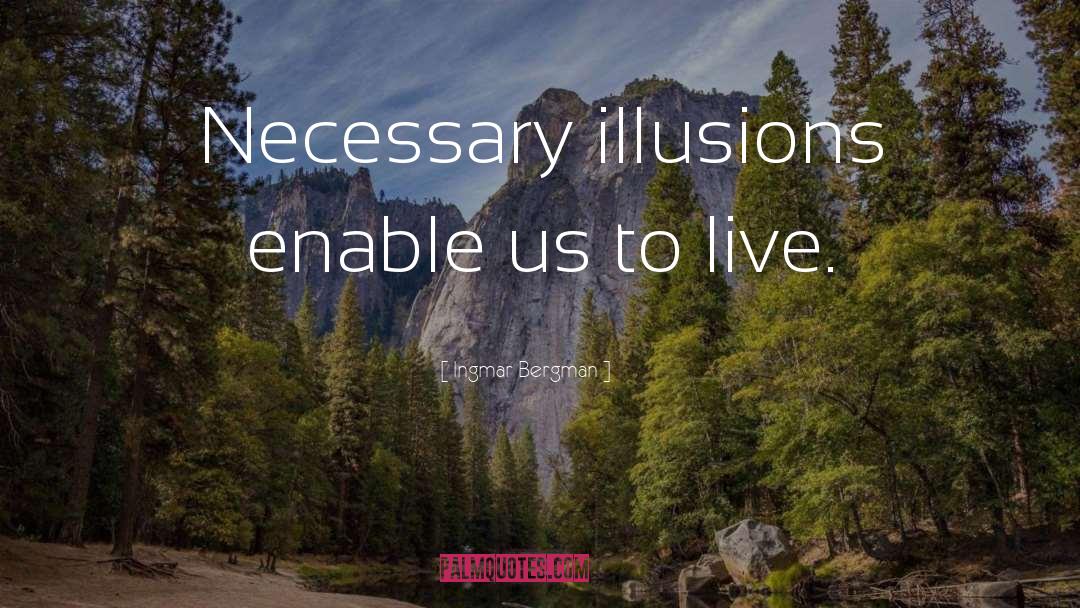 Ingmar Bergman Quotes: Necessary illusions enable us to