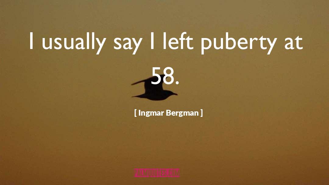 Ingmar Bergman Quotes: I usually say I left