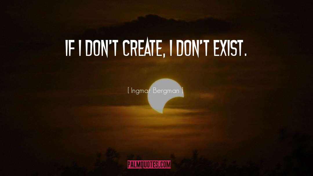 Ingmar Bergman Quotes: If I don't create, I