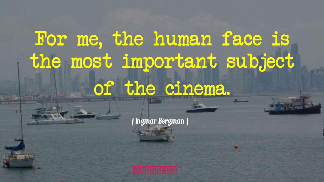 Ingmar Bergman Quotes: For me, the human face