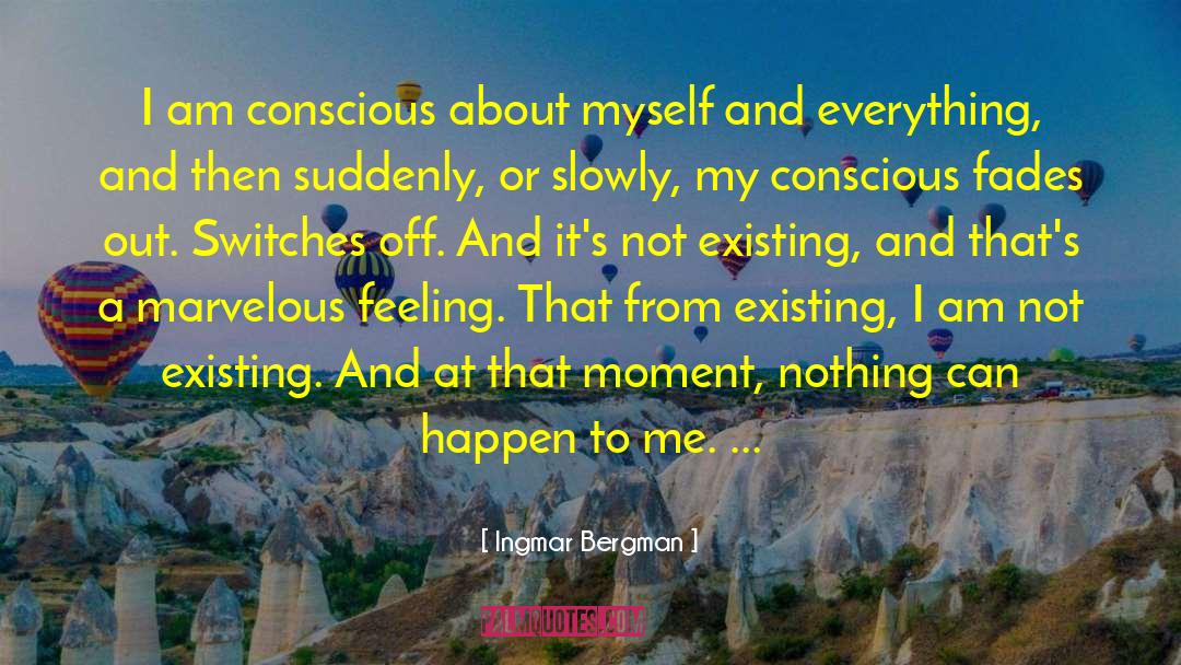 Ingmar Bergman Quotes: I am conscious about myself