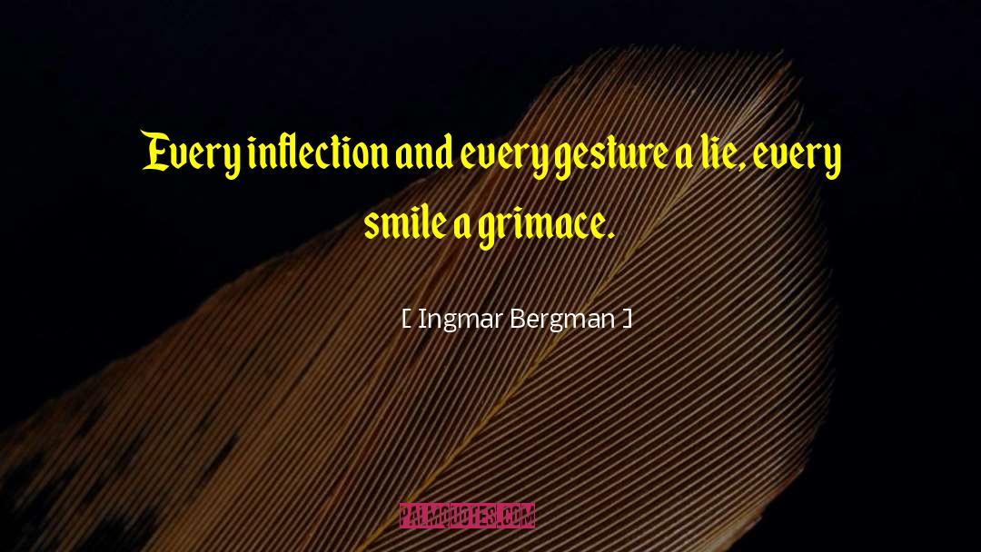 Ingmar Bergman Quotes: Every inflection and every gesture