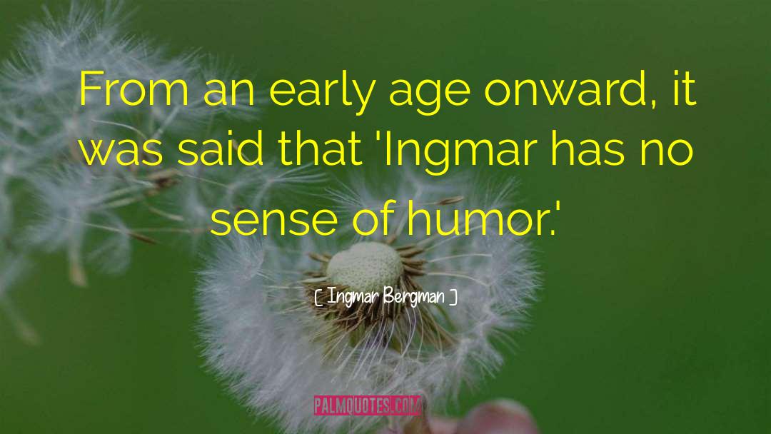 Ingmar Bergman Quotes: From an early age onward,
