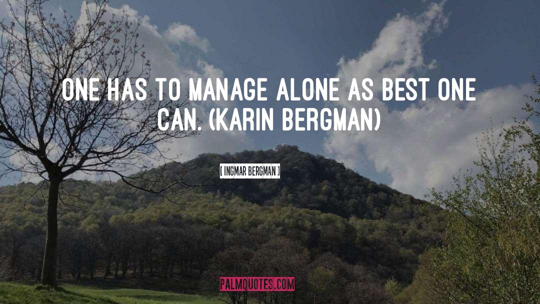 Ingmar Bergman Quotes: One has to manage alone