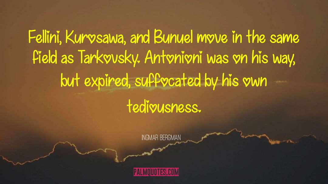 Ingmar Bergman Quotes: Fellini, Kurosawa, and Bunuel move