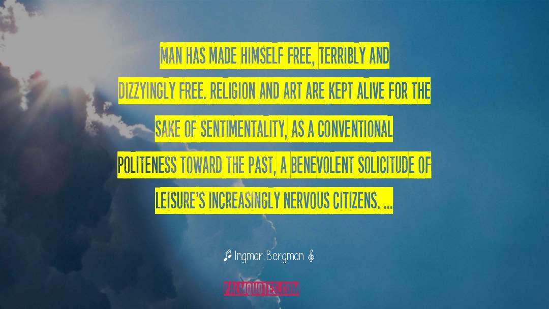 Ingmar Bergman Quotes: Man has made himself free,