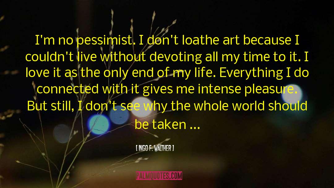 Ingo F. Walther Quotes: I'm no pessimist. I don't