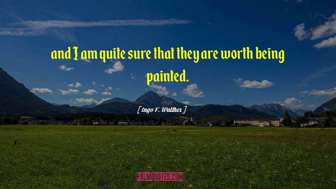 Ingo F. Walther Quotes: and I am quite sure
