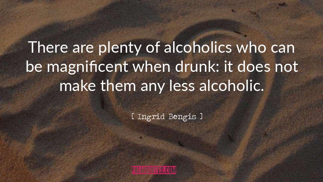 Ingrid Bengis Quotes: There are plenty of alcoholics