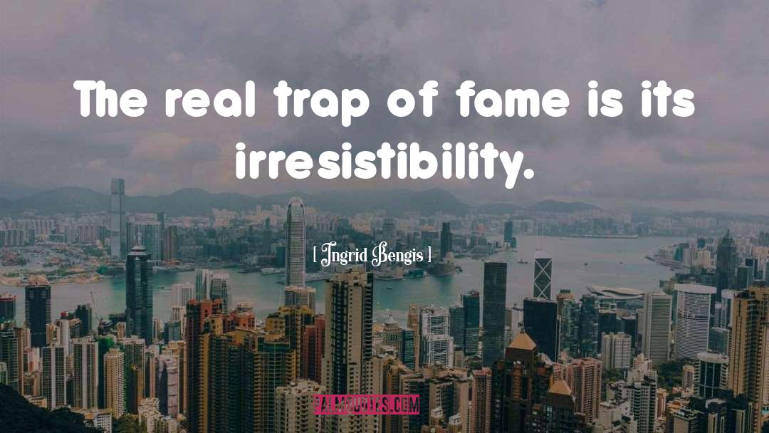 Ingrid Bengis Quotes: The real trap of fame