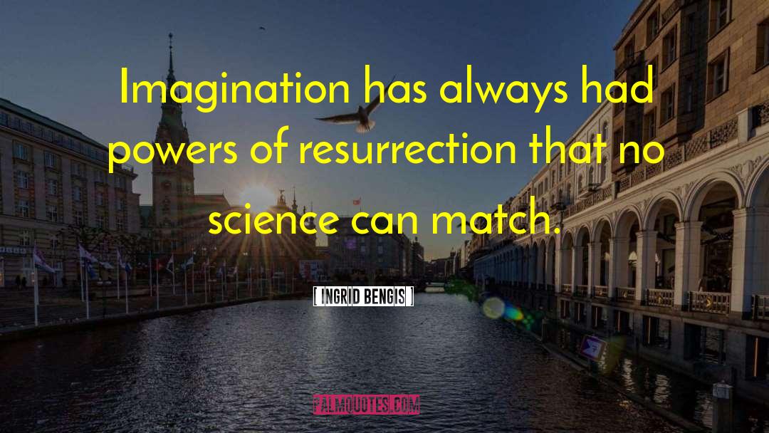 Ingrid Bengis Quotes: Imagination has always had powers