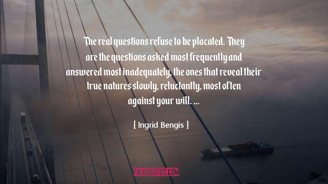 Ingrid Bengis Quotes: The real questions refuse to