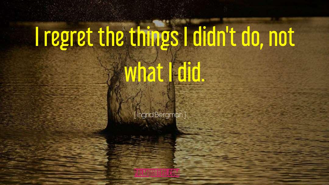 Ingrid Bergman Quotes: I regret the things I