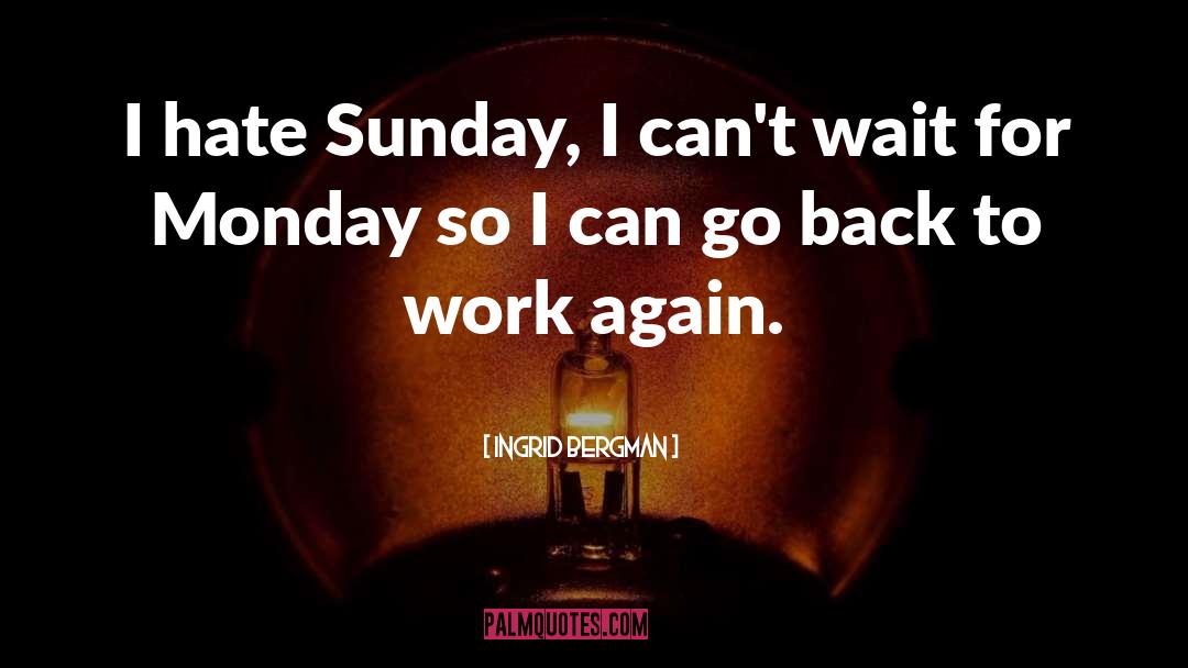 Ingrid Bergman Quotes: I hate Sunday, I can't