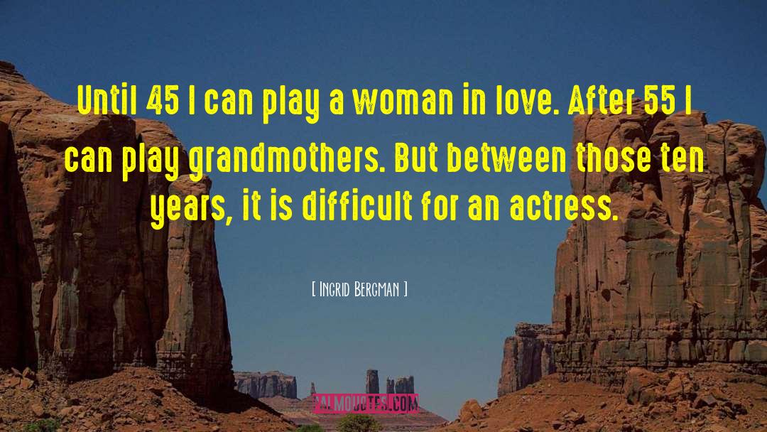 Ingrid Bergman Quotes: Until 45 I can play