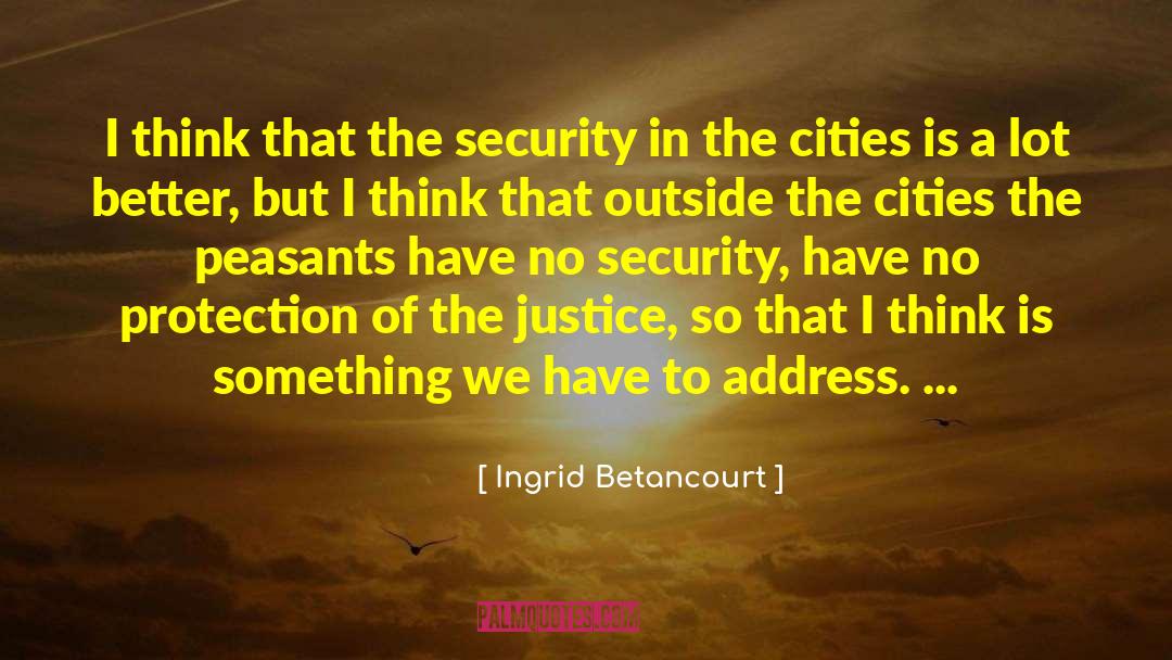 Ingrid Betancourt Quotes: I think that the security
