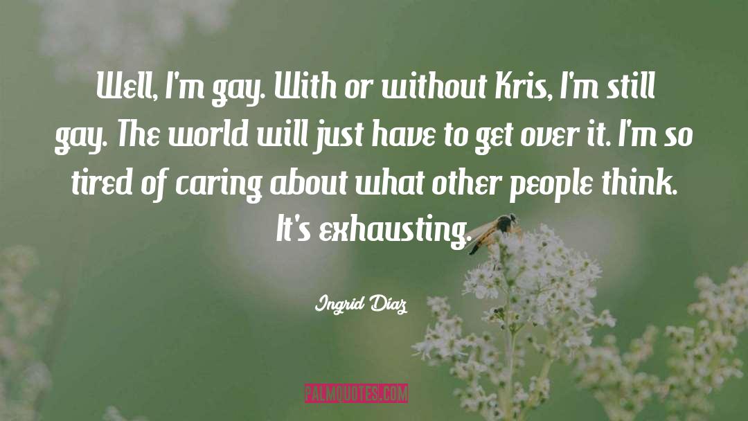 Ingrid Díaz Quotes: Well, I'm gay. With or