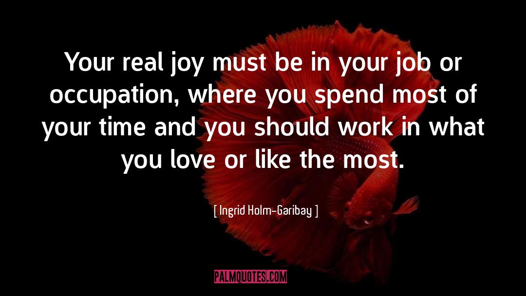 Ingrid Holm-Garibay Quotes: Your real joy must be