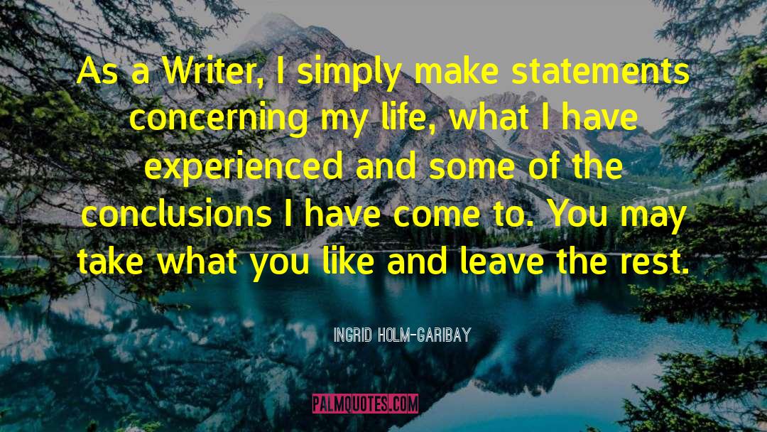 Ingrid Holm-Garibay Quotes: As a Writer, I simply