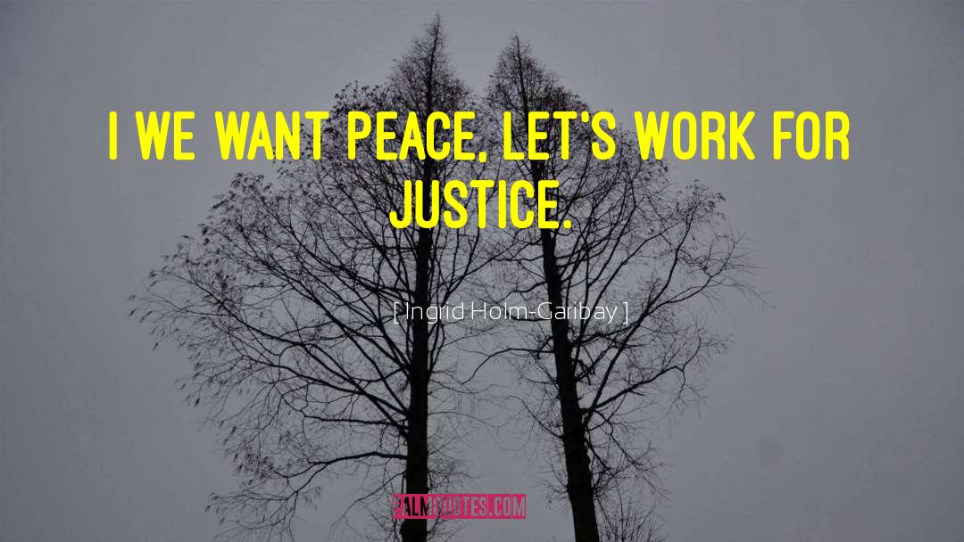 Ingrid Holm-Garibay Quotes: I we want peace, let's