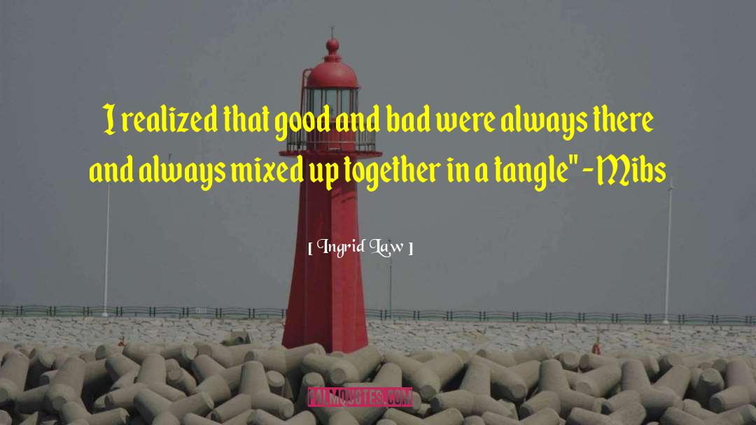 Ingrid Law Quotes: I realized that good and