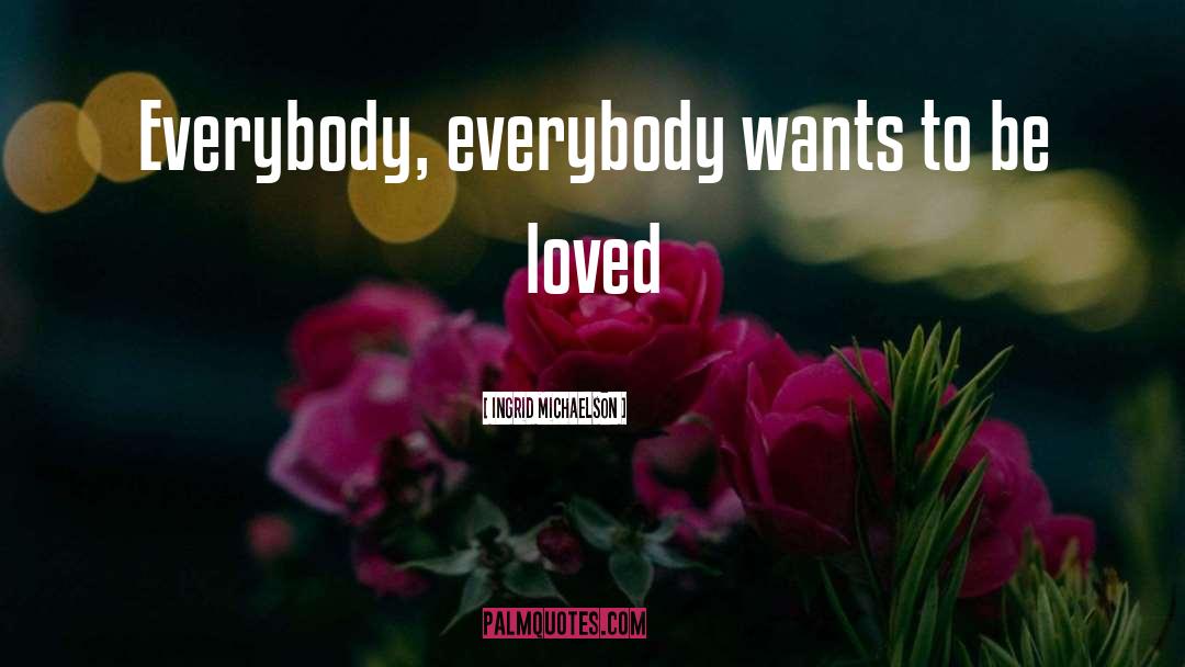 Ingrid Michaelson Quotes: Everybody, everybody wants to be