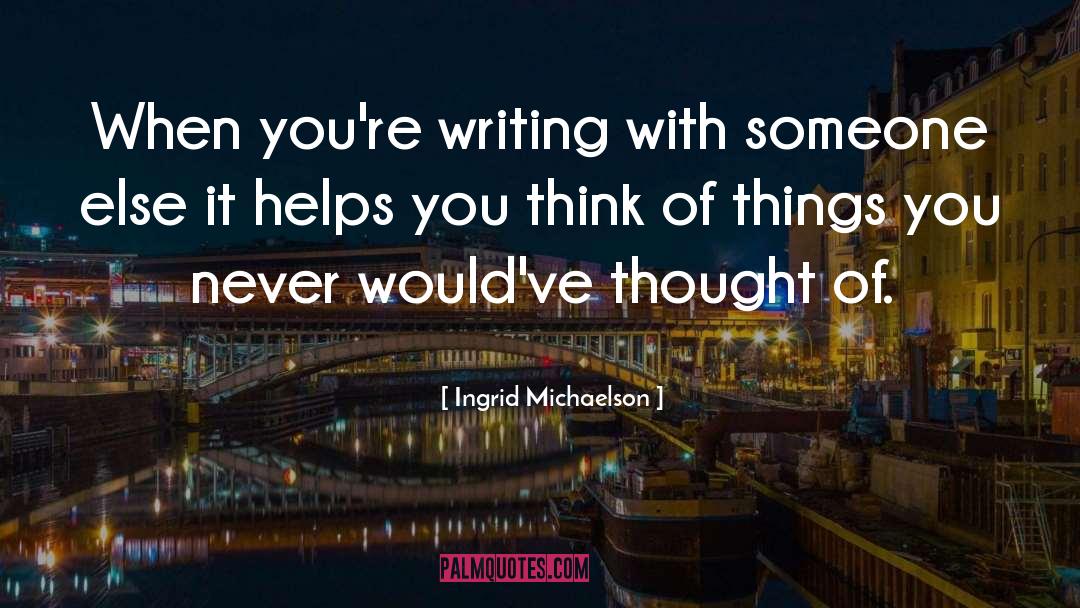 Ingrid Michaelson Quotes: When you're writing with someone