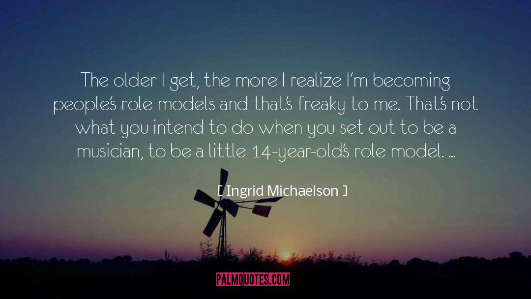 Ingrid Michaelson Quotes: The older I get, the