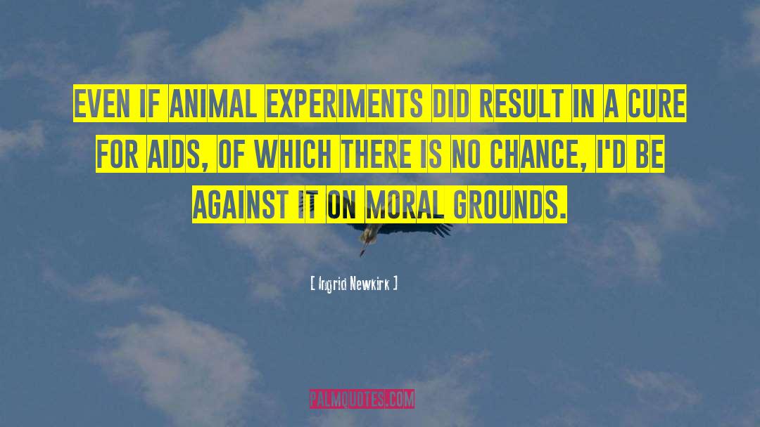 Ingrid Newkirk Quotes: Even if animal experiments did