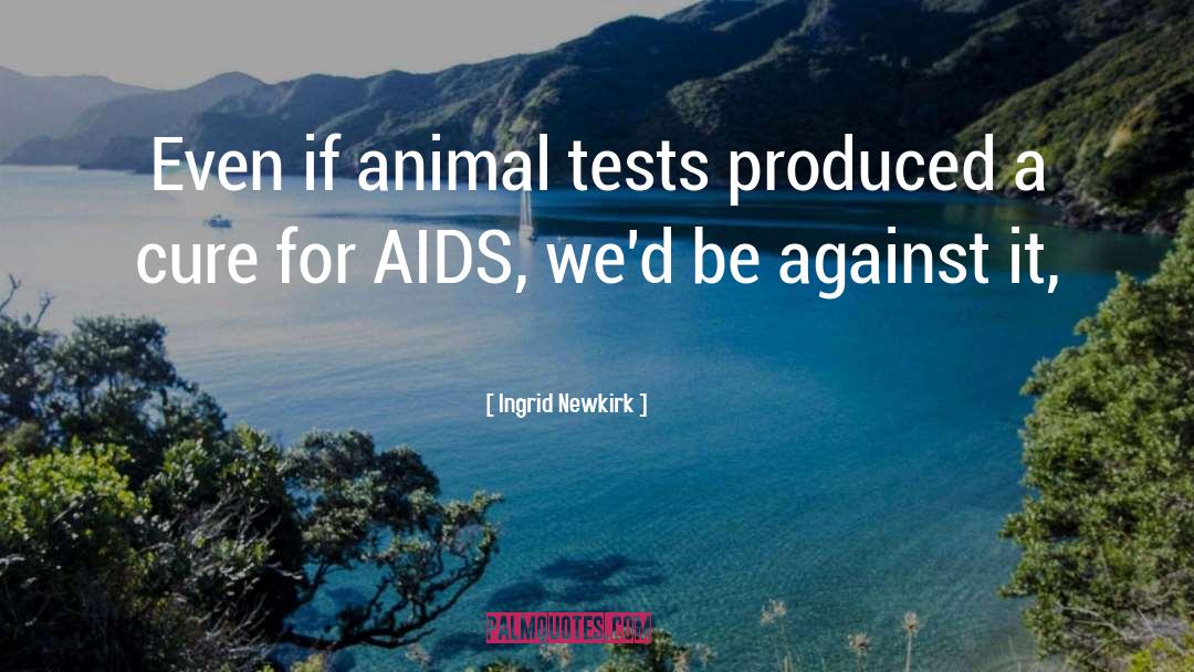 Ingrid Newkirk Quotes: Even if animal tests produced