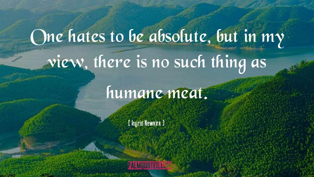 Ingrid Newkirk Quotes: One hates to be absolute,