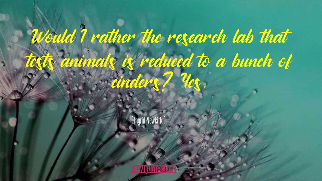 Ingrid Newkirk Quotes: Would I rather the research