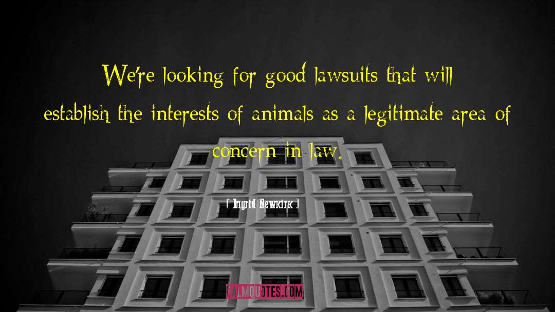 Ingrid Newkirk Quotes: We're looking for good lawsuits