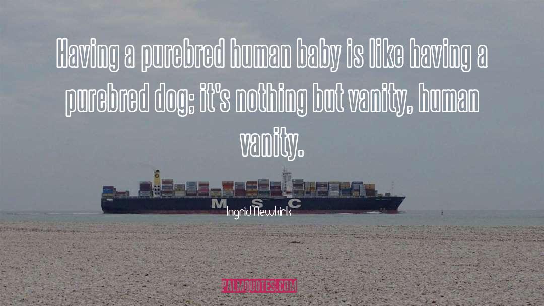 Ingrid Newkirk Quotes: Having a purebred human baby