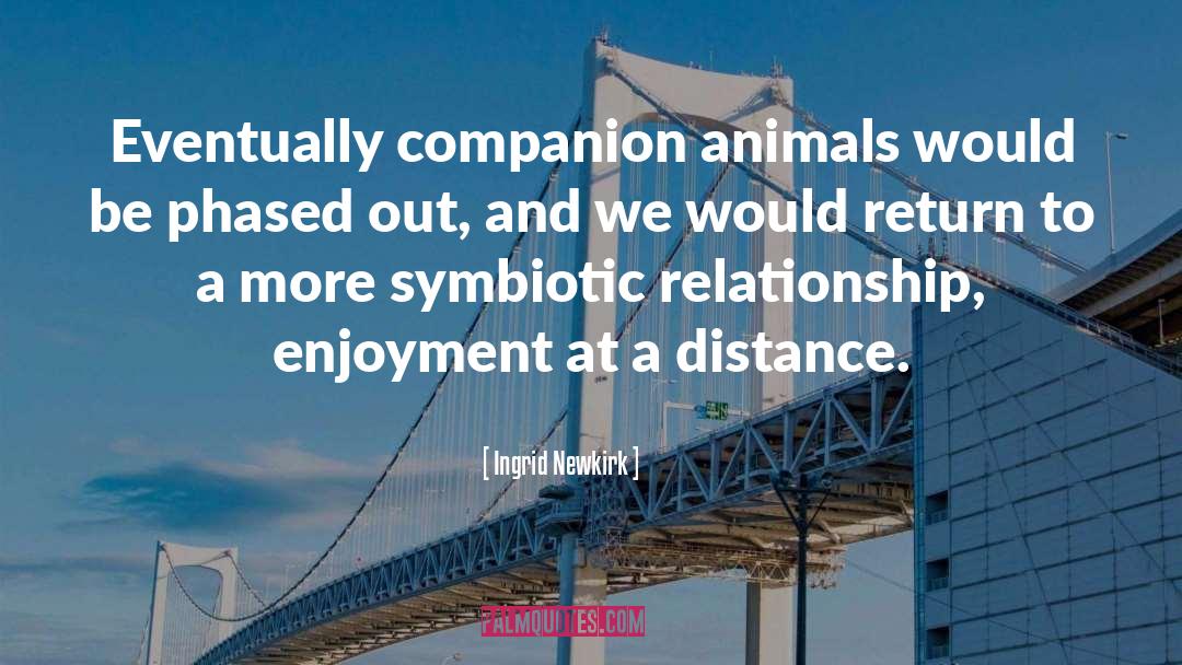 Ingrid Newkirk Quotes: Eventually companion animals would be