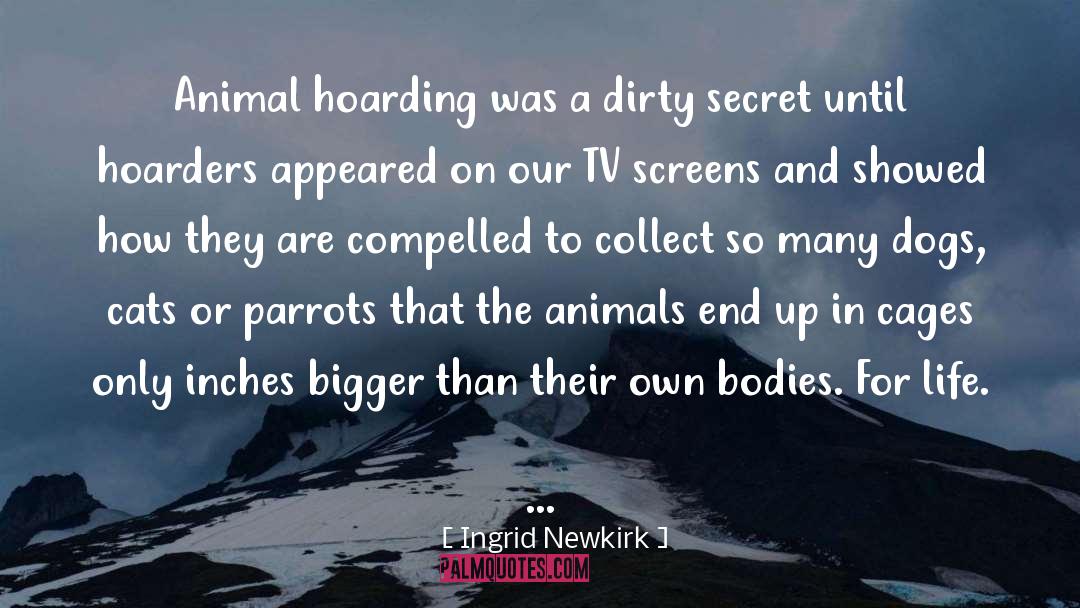 Ingrid Newkirk Quotes: Animal hoarding was a dirty