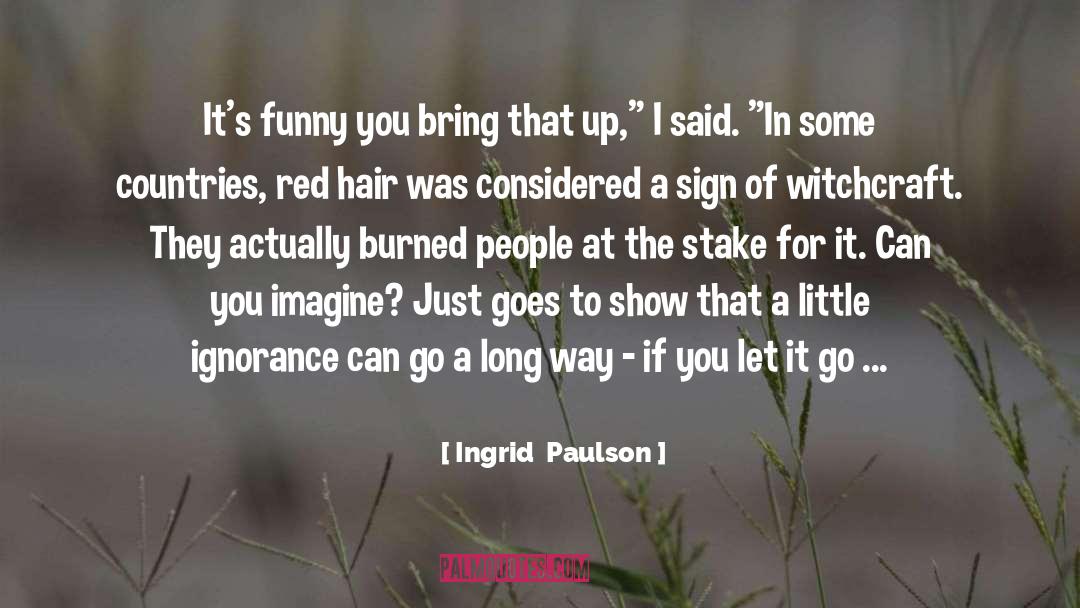 Ingrid Paulson Quotes: It's funny you bring that