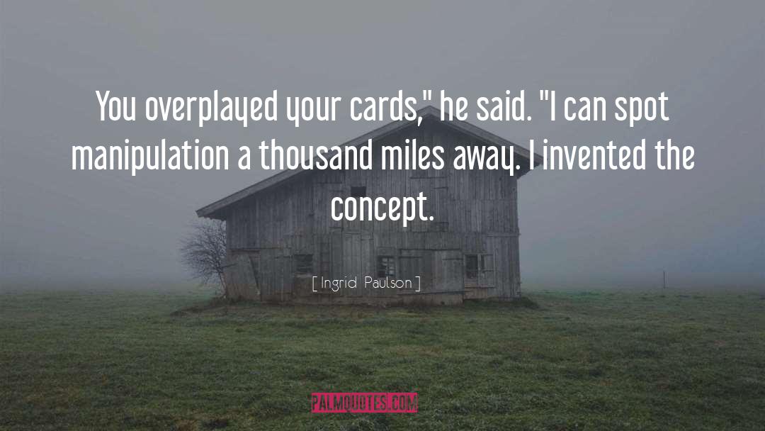 Ingrid Paulson Quotes: You overplayed your cards,