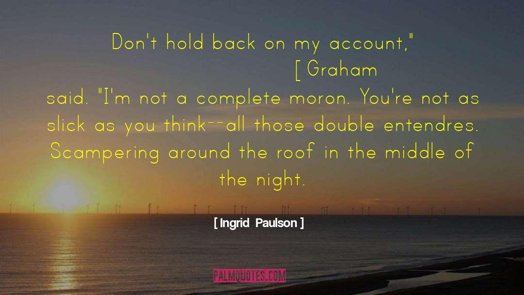 Ingrid Paulson Quotes: Don't hold back on my