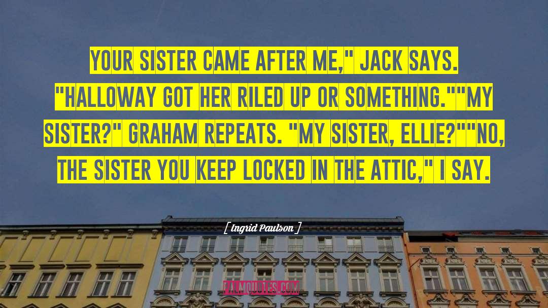 Ingrid Paulson Quotes: Your sister came after me,