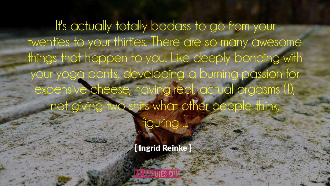 Ingrid Reinke Quotes: It's actually totally badass to