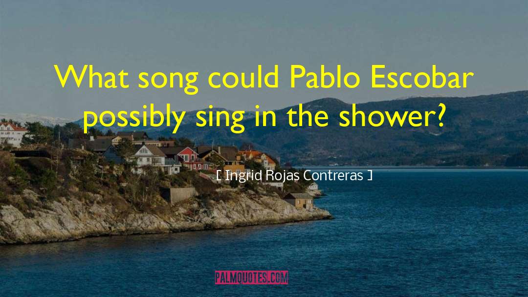 Ingrid Rojas Contreras Quotes: What song could Pablo Escobar