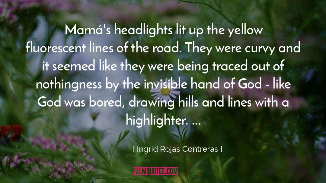 Ingrid Rojas Contreras Quotes: Mamá's headlights lit up the