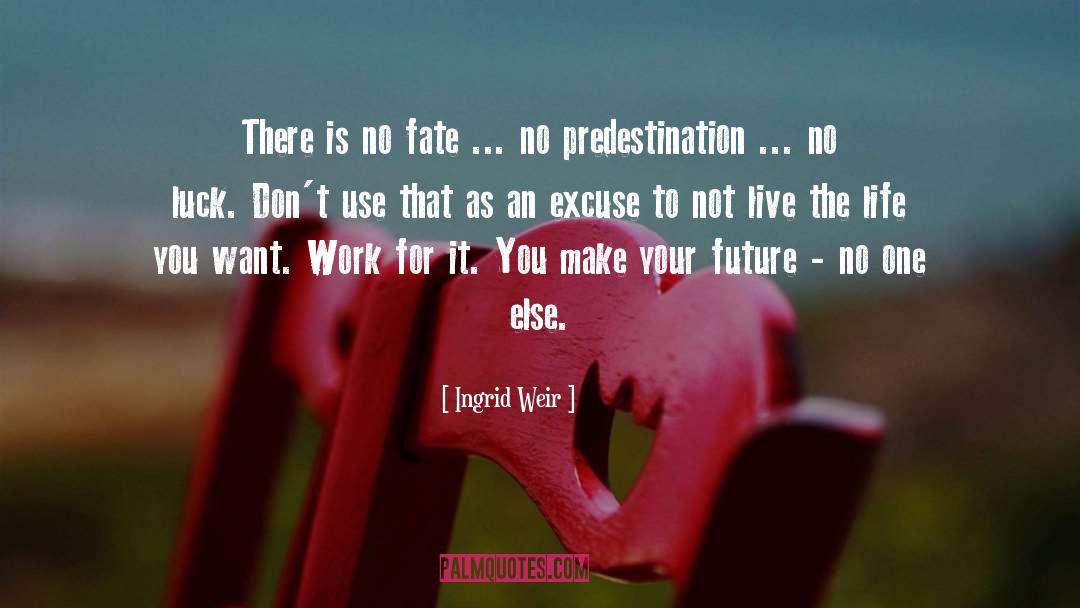 Ingrid Weir Quotes: There is no fate ...