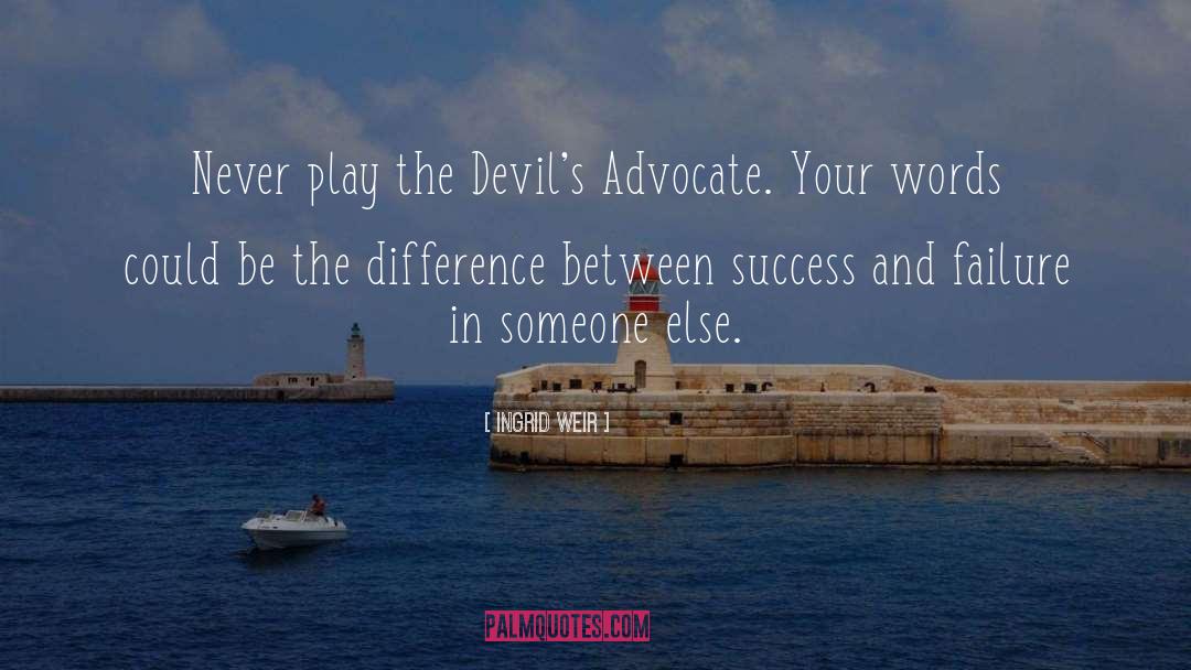 Ingrid Weir Quotes: Never play the Devil's Advocate.