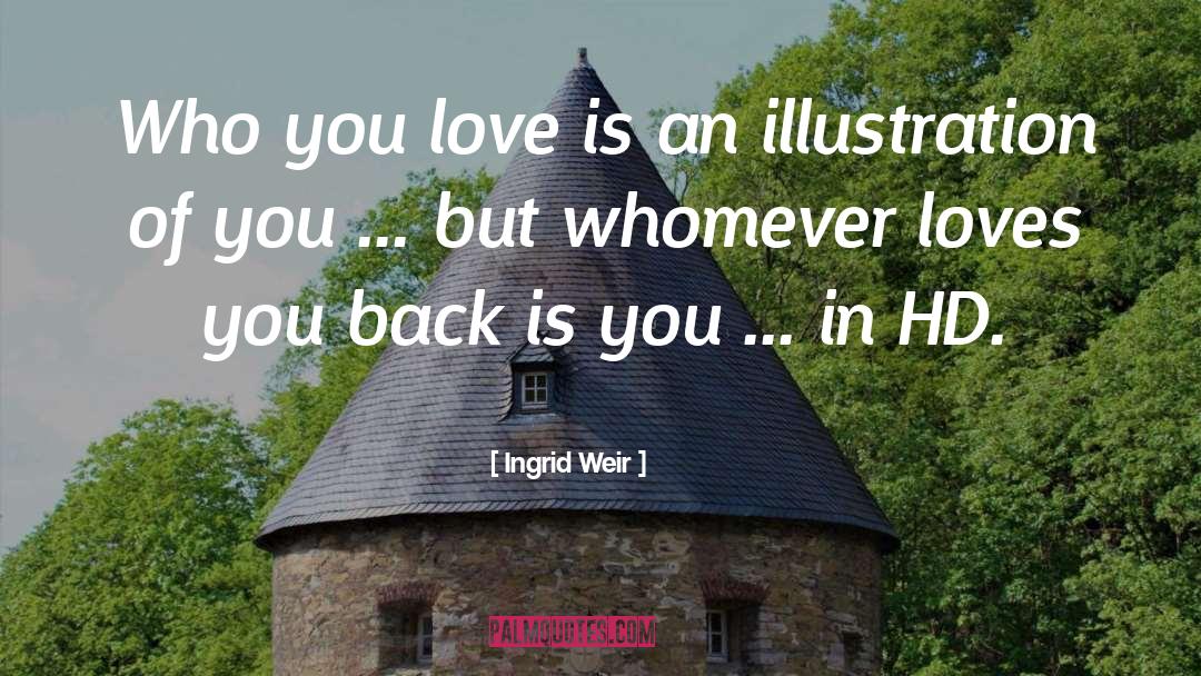 Ingrid Weir Quotes: Who you love is an