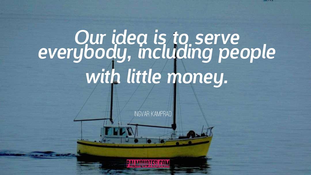 Ingvar Kamprad Quotes: Our idea is to serve