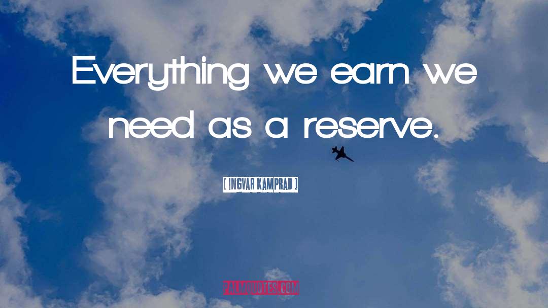 Ingvar Kamprad Quotes: Everything we earn we need