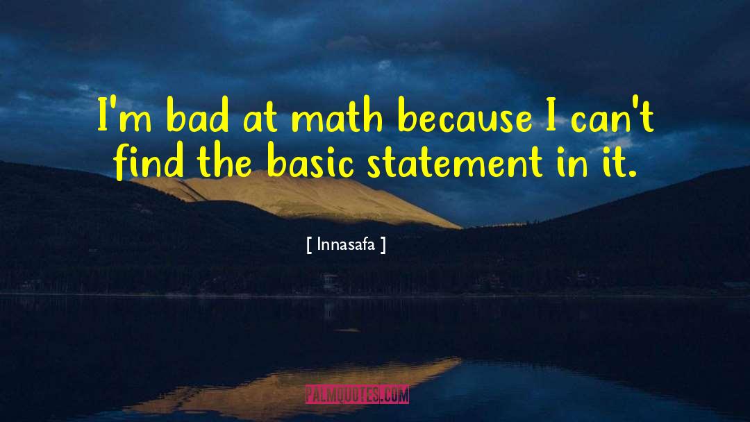 Innasafa Quotes: I'm bad at math because