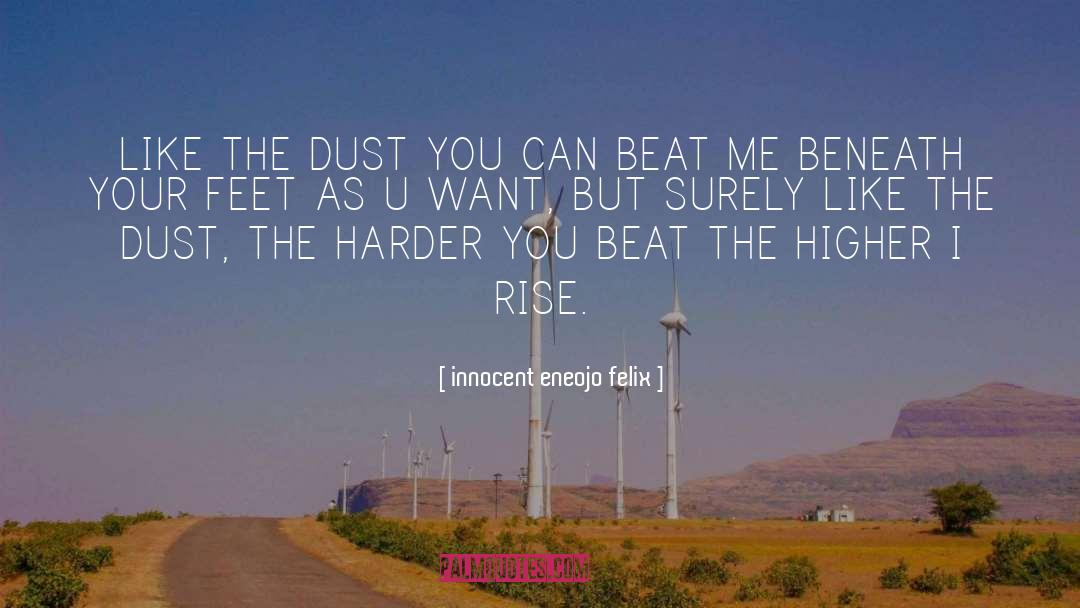 Innocent Eneojo Felix Quotes: LIKE THE DUST YOU CAN